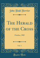 The Herald of the Cross, Vol. 1: October, 1905 (Classic Reprint)