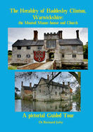 The Heraldry of Baddesley Clinton, Warwickshire: the Moated Manor-house and Church: A pictorial Guided Tour