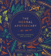 The Herbal Apothecary: Recipes, Remedies and Rituals