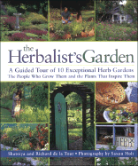The Herbalist's Garden: A Guided Tour of 10 Exceptional Herb Gardens; The People Who Grow Them and the Plants That Inspire Them