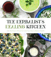 The Herbalist's Healing Kitchen: Use the Power of Food to Cook Your Way to Better Health