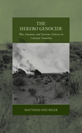 The Herero Genocide: War, Emotion, and Extreme Violence in Colonial Namibia