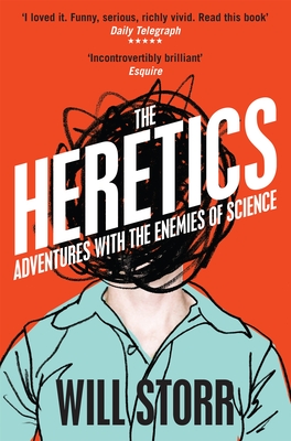 The Heretics: Adventures with the Enemies of Science - Storr, Will