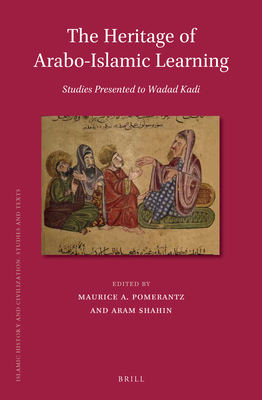 The Heritage of Arabo-Islamic Learning: Studies Presented to Wadad Kadi - Pomerantz, Maurice A (Editor), and Shahin, Aram (Editor)