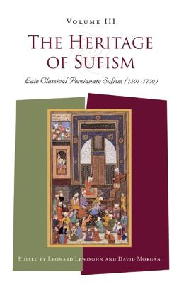 The Heritage of Sufism: Late Classical Persianate Sufism (1501-1750) v.3 - Morgan, David (Editor), and Lewisohn, Leonard (Editor)