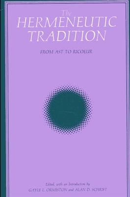 The Hermeneutic Tradition: From Ast to Ricoeur - Ormiston, Gayle L (Editor), and Schrift, Alan D (Editor)