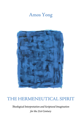 The Hermeneutical Spirit: Theological Interpretation and Scriptural Imagination for the 21st Century - Yong, Amos, PH.D.