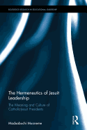 The Hermeneutics of Jesuit Leadership in Higher Education: The Meaning and Culture of Catholic-Jesuit Presidents