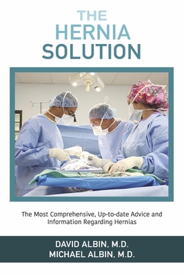 The Hernia Solution: The Most Comprehensive, Up-To-Date Advice and Information Regarding Hernias - Albin, David, and Albin, Michael