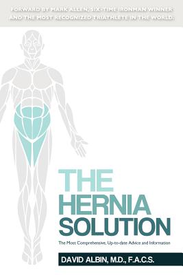 The Hernia Solution: The Most Comprehensive, Up-to-date Advice and Information - David Albin, F a C S