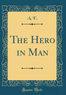 The Hero in Man (Classic Reprint)