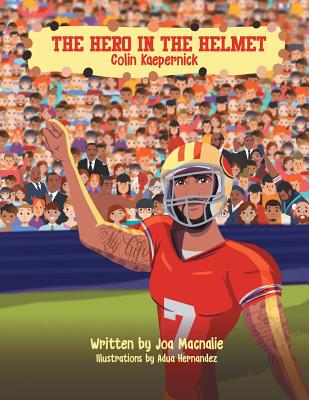 The Hero In The Helmet: Colin Kaepernick - Macnalie, Joa