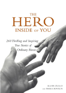 The Hero Inside of You: 260 Thrilling and Inspiring True Stories of Ordinary Heroes