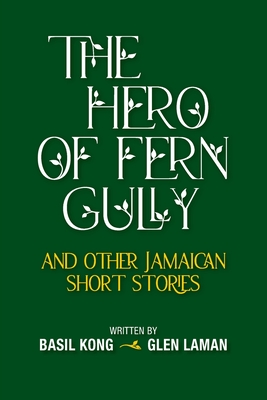 The Hero of Fern Gully and Other Jamaican Short Stories (Paperback) - Kong, Basil, and Laman, Glen