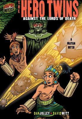 The Hero Twins: Against the Lords of Death [A Mayan Myth] - Jolley, Dan