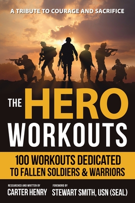 The Hero Workouts: 100 Workouts Dedicated to Fallen Soldiers & Warriors - Henry, Carter, and Smith, Stewart (Foreword by)