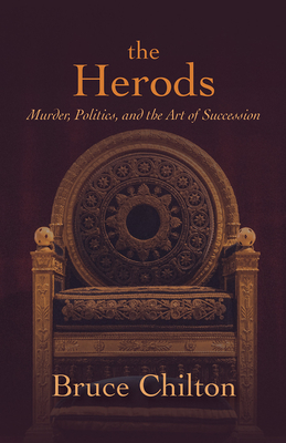 The Herods: Murder, Politics, and the Art of Succession - Chilton, Bruce