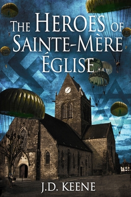 The Heroes of Sainte-Mre-glise: A D-Day Novel - Keene, J D