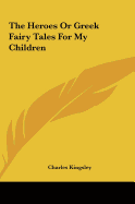 The Heroes Or Greek Fairy Tales For My Children