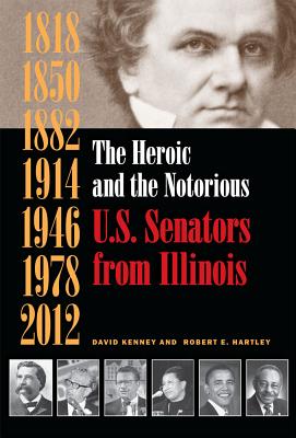 The Heroic and the Notorious: U.S. Senators from Illinois - Kenney, David