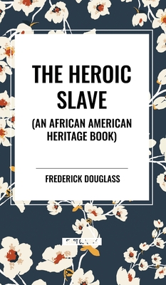 The Heroic Slave (an African American Heritage Book) - Douglass, Frederick