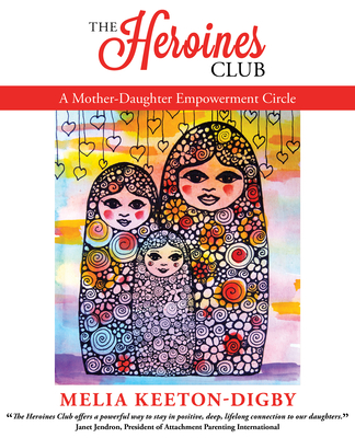 The Heroines Club: A Mother-Daughter Empowerment Circle - Keeton-Digby, Melia