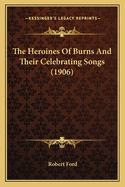 The Heroines of Burns and Their Celebrating Songs (1906)