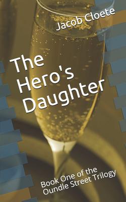 The Hero's Daughter: Book One of the Oundle Street Trilogy - Cloete, Jacob