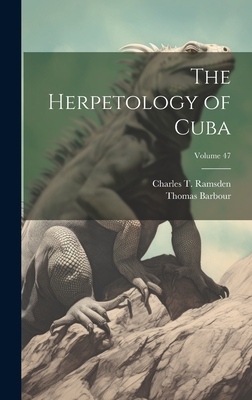 The Herpetology of Cuba; Volume 47 - Barbour, Thomas, and Ramsden, Charles T