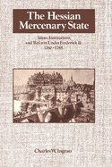 The Hessian Mercenary State: Ideas, Institutions, and Reform Under Frederick II, 1760 1785