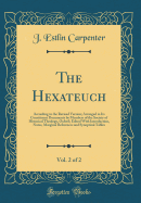 The Hexateuch, Vol. 2 of 2: According to the Revised Version; Arranged in Its Constituent Documents by Members of the Society of Historical Theology, Oxford; Edited with Introduction, Notes, Marginal References and Synoptical Tables (Classic Reprint)