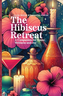 The Hibiscus Retreat: A Companion for Home, Wellness and Joy - Taylor, Olivia, and Porter, Samantha