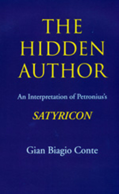 The Hidden Author: An Interpretation of Petronius's Satyricon Volume 60 - Conte, Gian Biagio, Professor