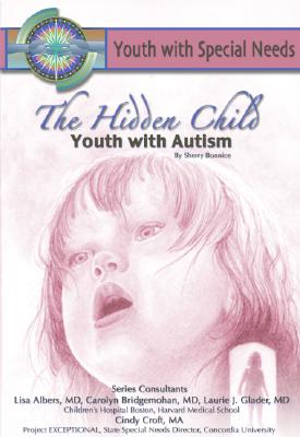 The Hidden Child: Youth with Autism: Youth with Special Needs - Bonnice, Sherry