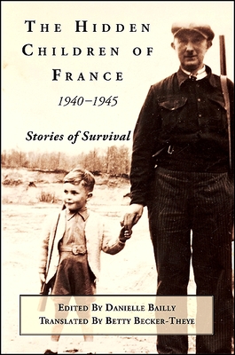 The Hidden Children of France, 1940-1945: Stories of Survival - Bailly, Danielle (Editor), and Becker-Theye, Betty (Translated by)