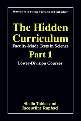 The Hidden Curriculum - Faculty Made Tests in Science: Part 1: Lower-Division Courses Part 2: Upper-Division Courses - Tobias, Sheila, and Raphael, Jacqueline