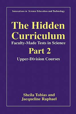 The Hidden Curriculum-Faculty-Made Tests in Science: Part 2: Upper-Division Courses - Tobias, Sheila, and Raphael, Jacqueline