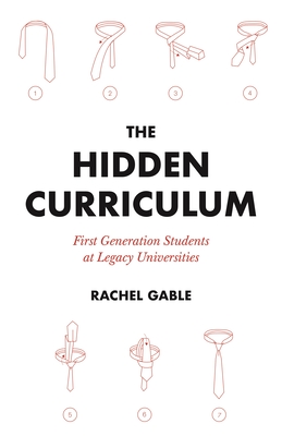 The Hidden Curriculum: First Generation Students at Legacy Universities - Gable, Rachel