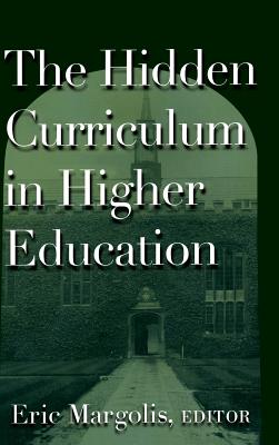The Hidden Curriculum in Higher Education - Margolis, Eric, Professor