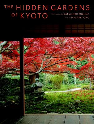 The Hidden Gardens of Kyoto - Mizuno, Katsuhiko (Photographer), and Ono, Masaaki
