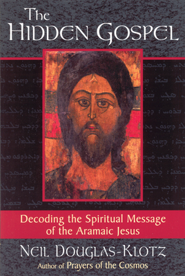 The Hidden Gospel: Decoding the Spiritual Message of the Aramaic Jesus - Douglas-Klotz, Neil, PH.D.