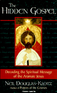 The Hidden Gospel: Decoding the Spiritual Message of the Aramaic Jesus