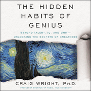 The Hidden Habits of Genius: Beyond Talent, Iq, and Grit--Unlocking the Secrets of Greatness