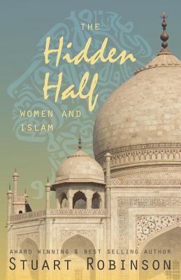 The Hidden Half: Women and Islam - Robinson, Stuart, Dr.