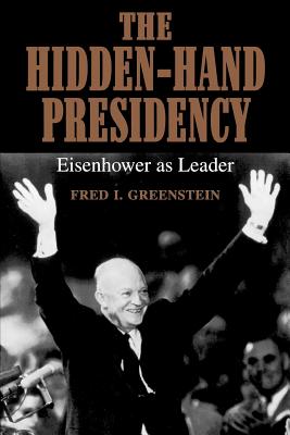 The Hidden-Hand Presidency: Eisenhower as Leader - Greenstein, Fred I