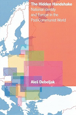 The Hidden Handshake: National Identity and Europe in the Post-Communist World - Debeljak, Ales, and Debeljak, Ales (Translated by), and Grau, Rawley (Translated by)