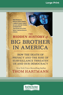 The Hidden History of Big Brother in America: How the Death of Privacy and the Rise of Surveillance Threaten Us and Our Democracy [16pt Large Print Edition]