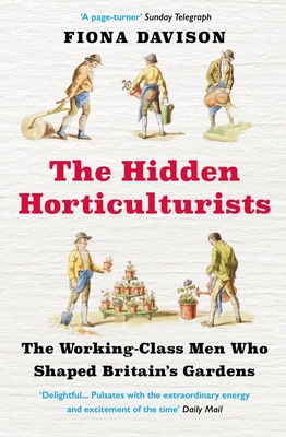 The Hidden Horticulturists: The Working-Class Men Who Shaped Britain's Gardens - Davison, Fiona