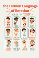 The Hidden Language of Emotion: The Hidden Language of Emotion: Unlock the Power of Your Feelings to Transform Your World