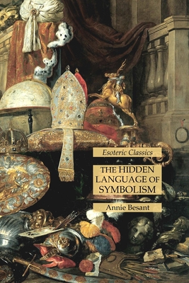 The Hidden Language of Symbolism: Esoteric Classics - Besant, Annie